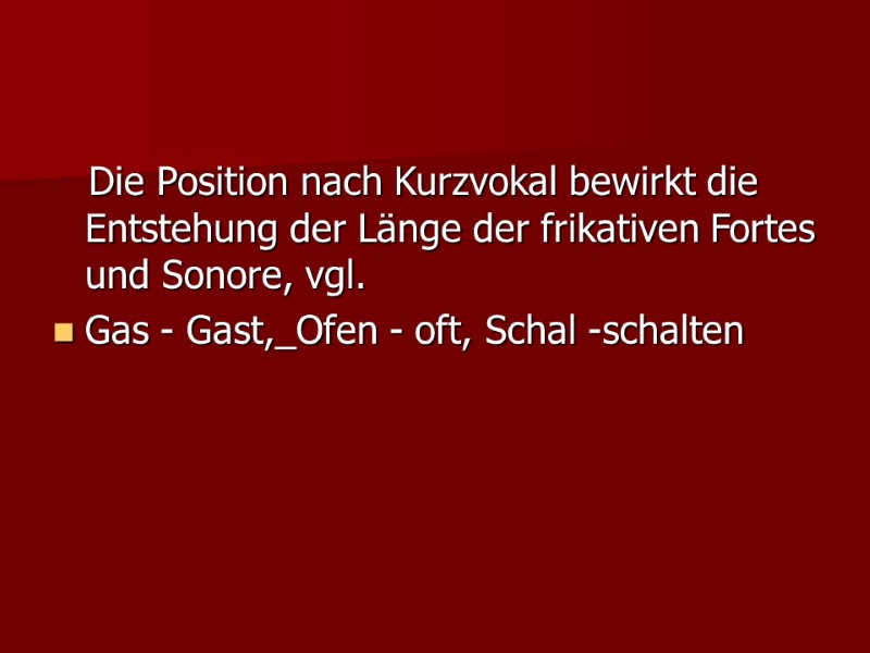 Die Position nach Kurzvokal bewirkt die Entstehung der Länge der frikativen Fortes und Sonore,
